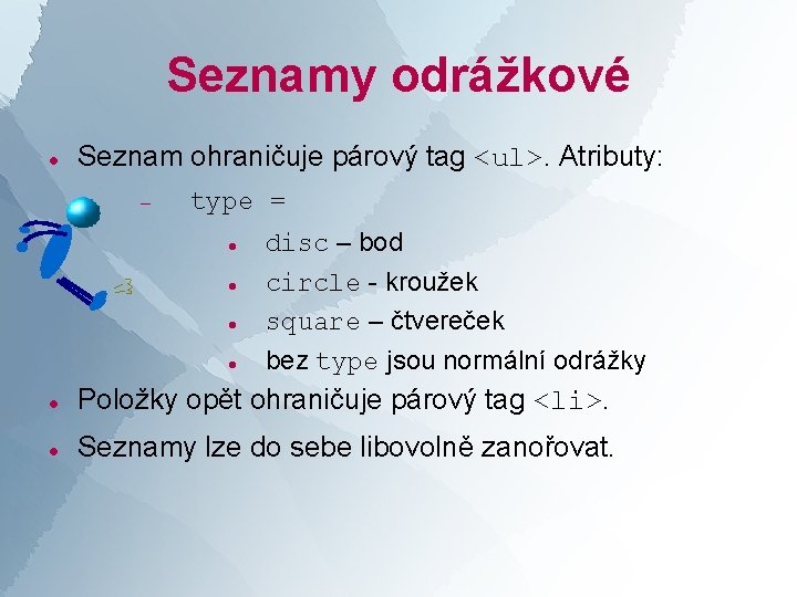 Seznamy odrážkové Seznam ohraničuje párový tag <ul>. Atributy: type = disc – bod circle