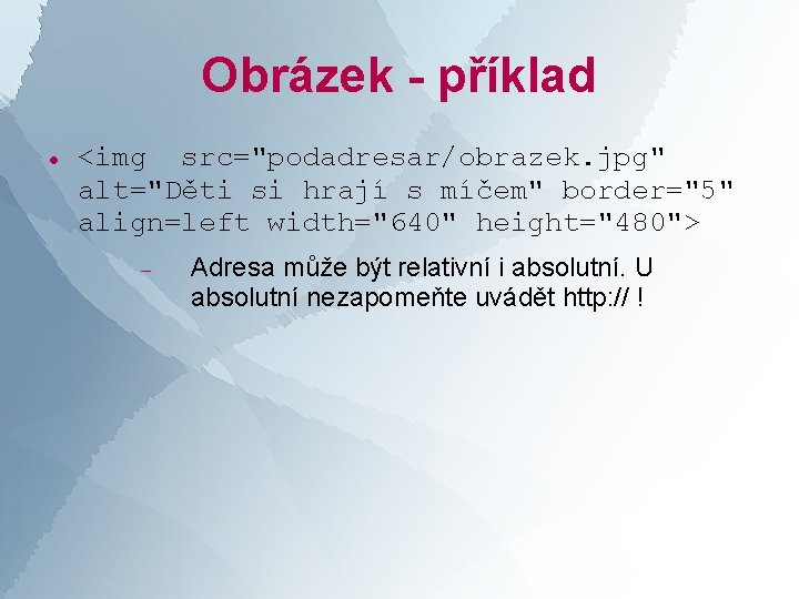 Obrázek - příklad <img src="podadresar/obrazek. jpg" alt="Děti si hrají s míčem" border="5" align=left width="640"