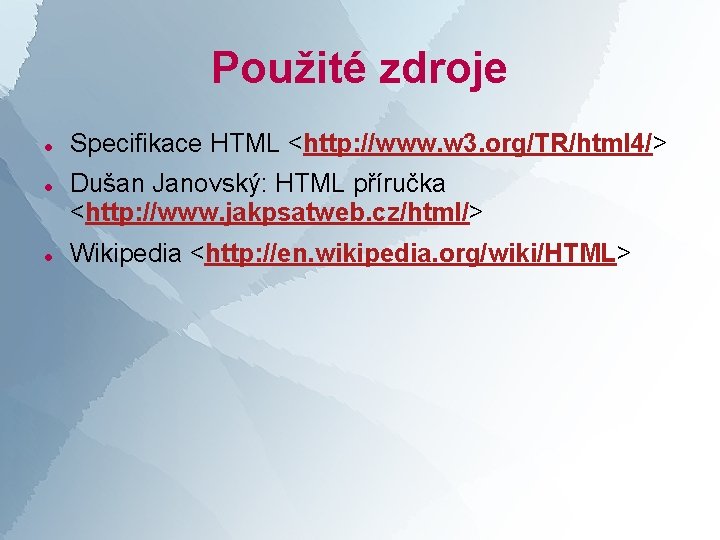 Použité zdroje Specifikace HTML <http: //www. w 3. org/TR/html 4/> Dušan Janovský: HTML příručka