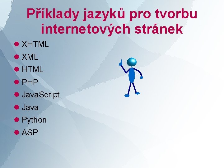 Příklady jazyků pro tvorbu internetových stránek XHTML XML HTML PHP Java. Script Java Python