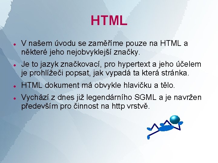 HTML V našem úvodu se zaměříme pouze na HTML a některé jeho nejobvyklejší značky.