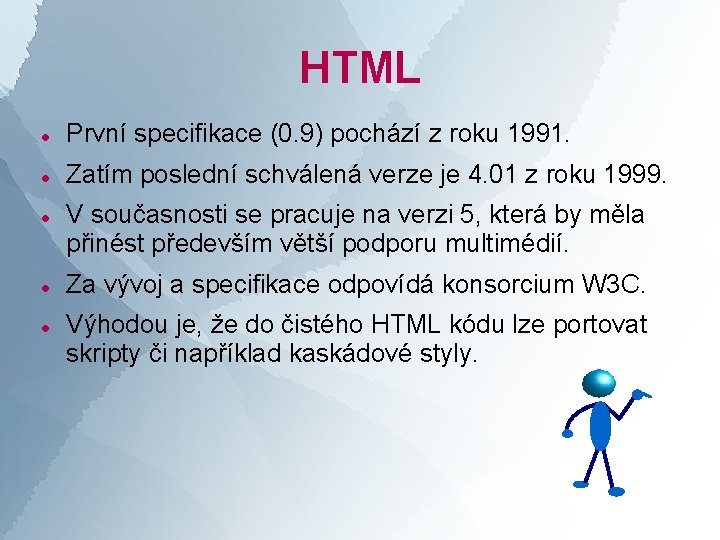 HTML První specifikace (0. 9) pochází z roku 1991. Zatím poslední schválená verze je