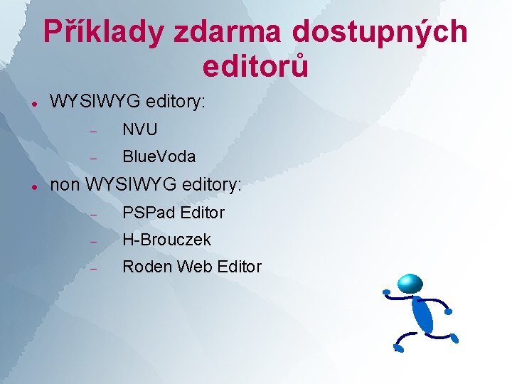 Příklady zdarma dostupných editorů WYSIWYG editory: NVU Blue. Voda non WYSIWYG editory: PSPad Editor