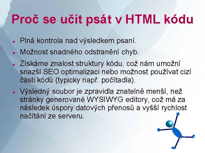 Proč se učit psát v HTML kódu Plná kontrola nad výsledkem psaní. Možnost snadného