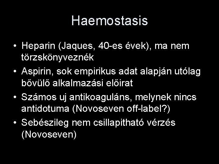 Haemostasis • Heparin (Jaques, 40 -es évek), ma nem törzskönyveznék • Aspirin, sok empirikus