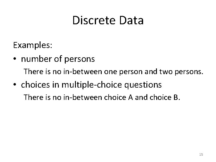 Discrete Data Examples: • number of persons There is no in-between one person and