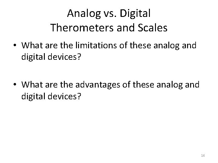 Analog vs. Digital Therometers and Scales • What are the limitations of these analog