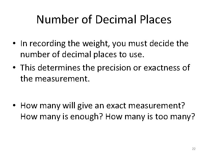 Number of Decimal Places • In recording the weight, you must decide the number