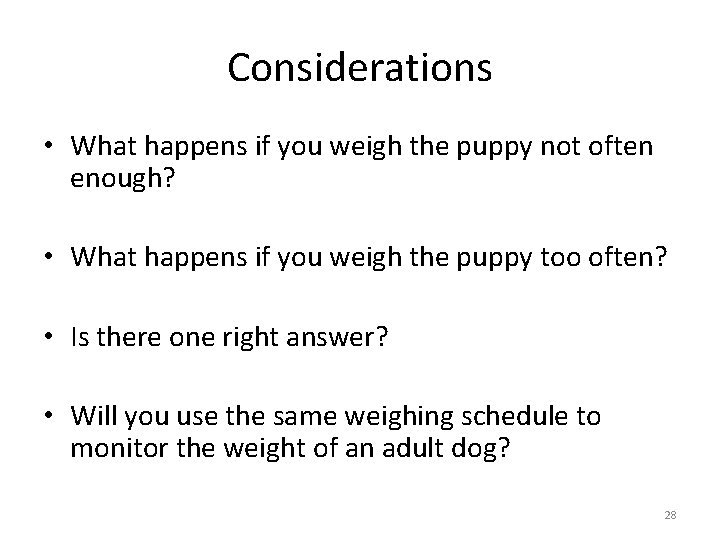 Considerations • What happens if you weigh the puppy not often enough? • What