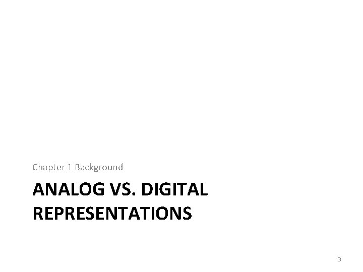 Chapter 1 Background ANALOG VS. DIGITAL REPRESENTATIONS 3 