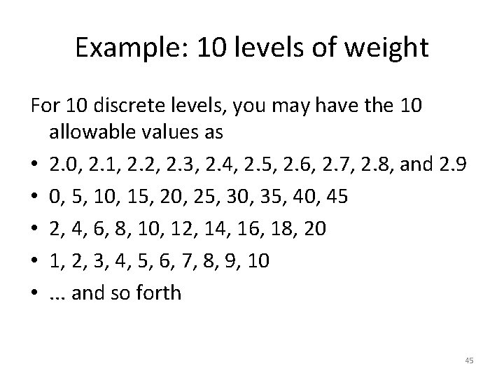 Example: 10 levels of weight For 10 discrete levels, you may have the 10