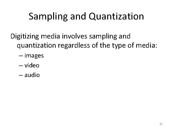 Sampling and Quantization Digitizing media involves sampling and quantization regardless of the type of