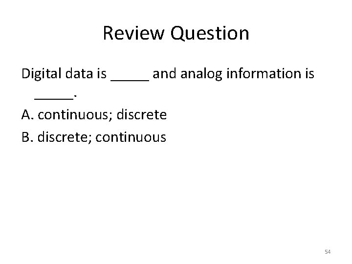 Review Question Digital data is _____ and analog information is _____. A. continuous; discrete