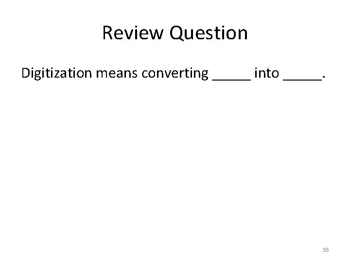 Review Question Digitization means converting _____ into _____. 55 