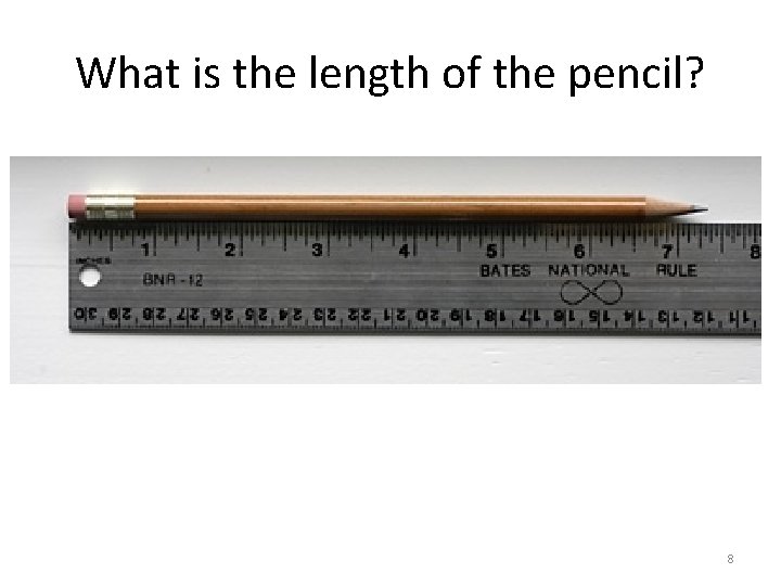 What is the length of the pencil? 8 