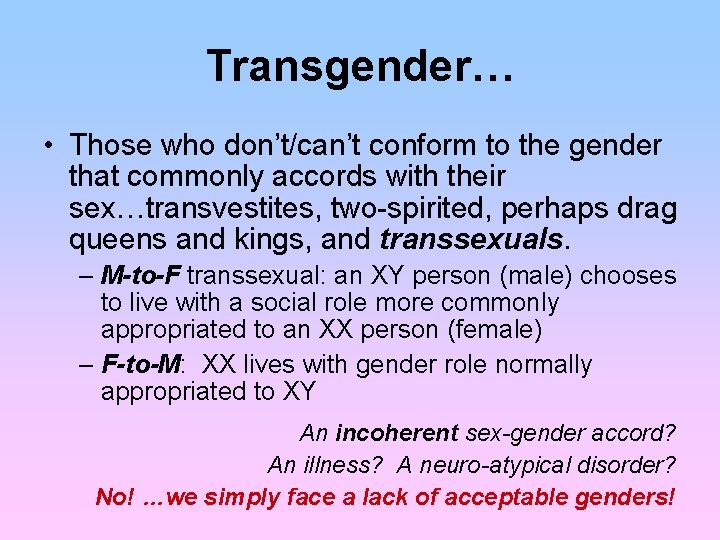 Transgender… • Those who don’t/can’t conform to the gender that commonly accords with their