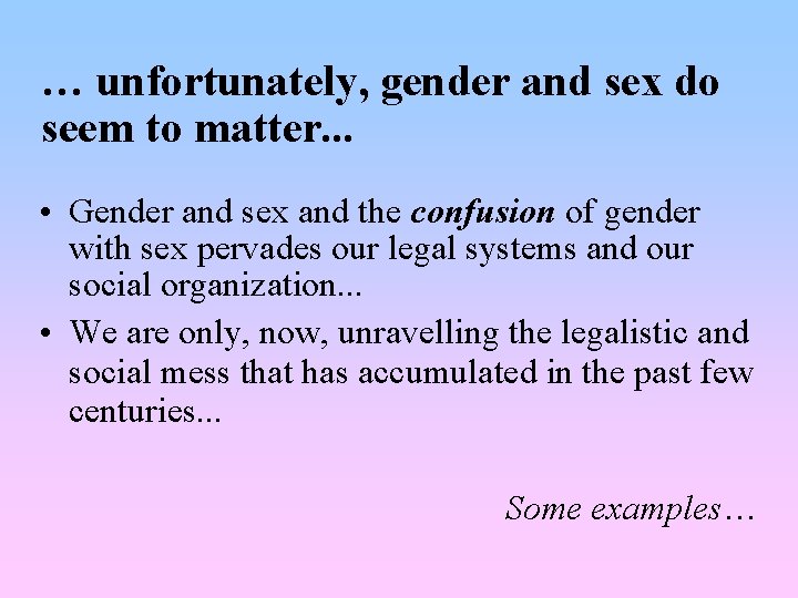 … unfortunately, gender and sex do seem to matter. . . • Gender and