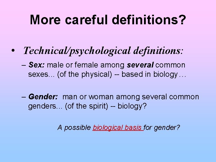 More careful definitions? • Technical/psychological definitions: – Sex: male or female among several common