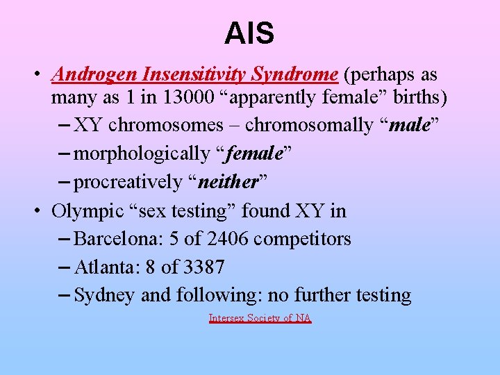 AIS • Androgen Insensitivity Syndrome (perhaps as many as 1 in 13000 “apparently female”