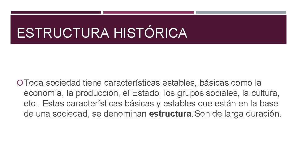 ESTRUCTURA HISTÓRICA Toda sociedad tiene características estables, básicas como la economía, la producción, el