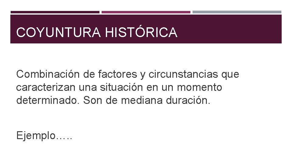 COYUNTURA HISTÓRICA Combinación de factores y circunstancias que caracterizan una situación en un momento