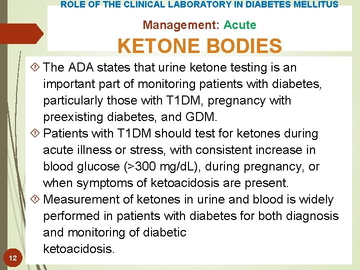 ROLE OF THE CLINICAL LABORATORY IN DIABETES MELLITUS Management: Acute KETONE BODIES 12 The