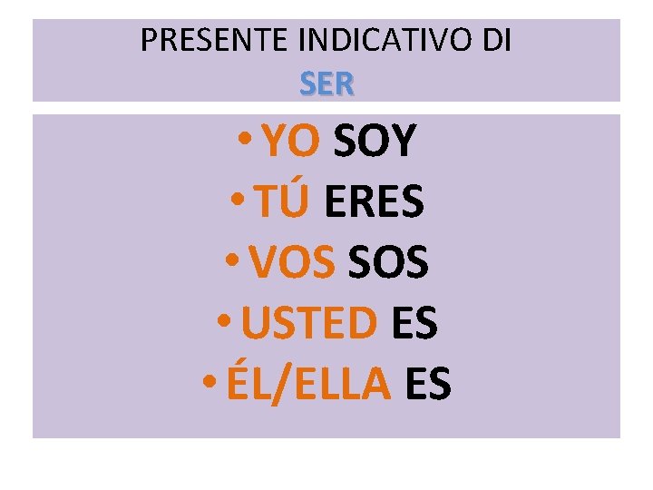 PRESENTE INDICATIVO DI SER • YO SOY • TÚ ERES • VOS SOS •