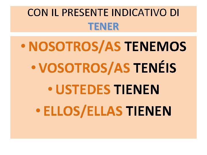 CON IL PRESENTE INDICATIVO DI TENER • NOSOTROS/AS TENEMOS • VOSOTROS/AS TENÉIS • USTEDES