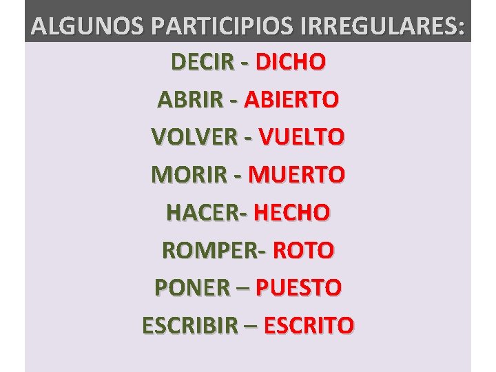 ALGUNOS PARTICIPIOS IRREGULARES: DECIR - DICHO ABRIR - ABIERTO VOLVER - VUELTO MORIR -