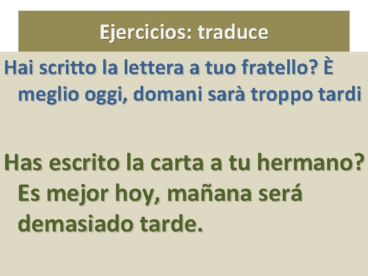 Ejercicios: traduce Hai scritto la lettera a tuo fratello? È meglio oggi, domani sarà