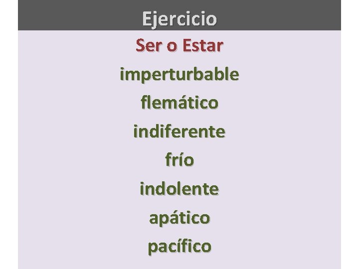 Ejercicio Ser o Estar imperturbable flemático indiferente frío indolente apático pacífico 