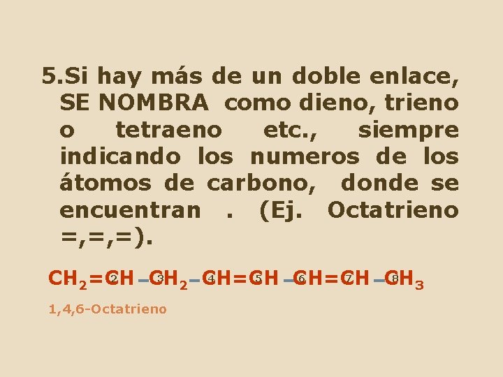 5. Si hay más de un doble enlace, SE NOMBRA como dieno, trieno o