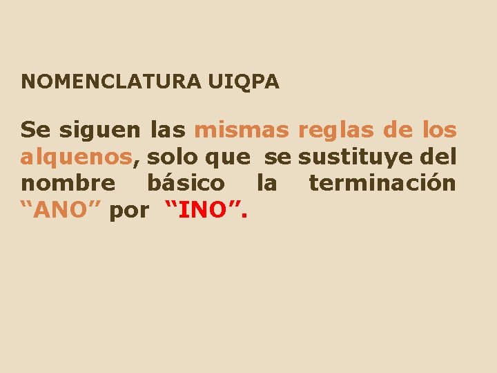 NOMENCLATURA UIQPA Se siguen las mismas reglas de los alquenos, solo que se sustituye