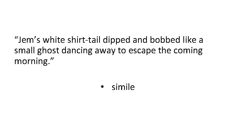 “Jem’s white shirt-tail dipped and bobbed like a small ghost dancing away to escape