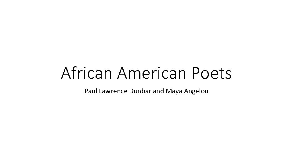 African American Poets Paul Lawrence Dunbar and Maya Angelou 