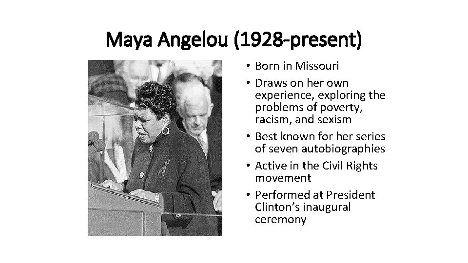 Maya Angelou (1928 -present) • Born in Missouri • Draws on her own experience,