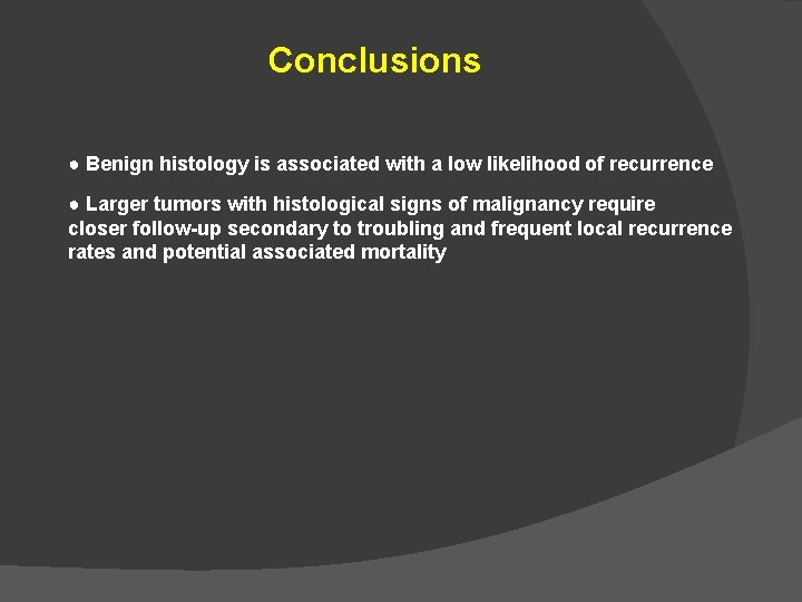 Conclusions ● Benign histology is associated with a low likelihood of recurrence ● Larger
