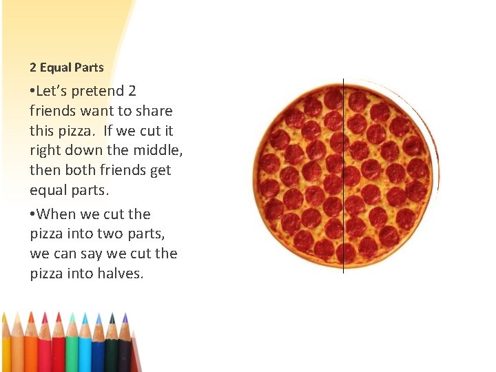 2 Equal Parts • Let’s pretend 2 friends want to share this pizza. If