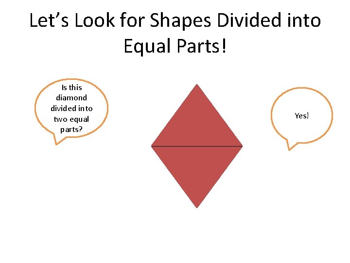 Let’s Look for Shapes Divided into Equal Parts! Is this diamond divided into two
