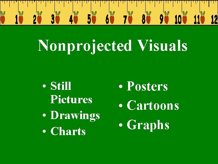 Nonprojected Visuals • Still Pictures • Drawings • Charts • Posters • Cartoons •