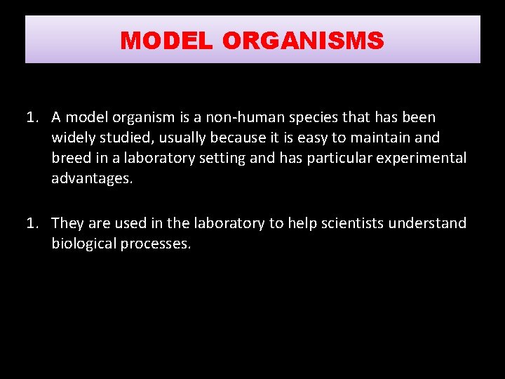 MODEL ORGANISMS 1. A model organism is a non-human species that has been widely