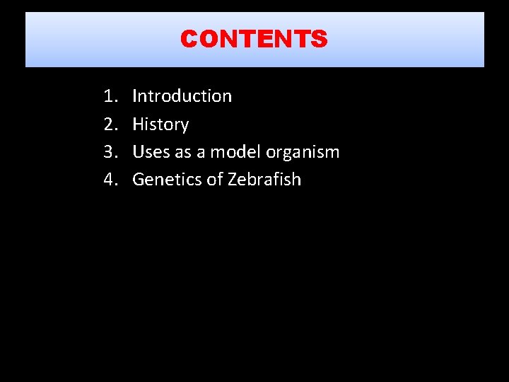 CONTENTS 1. 2. 3. 4. Introduction History Uses as a model organism Genetics of