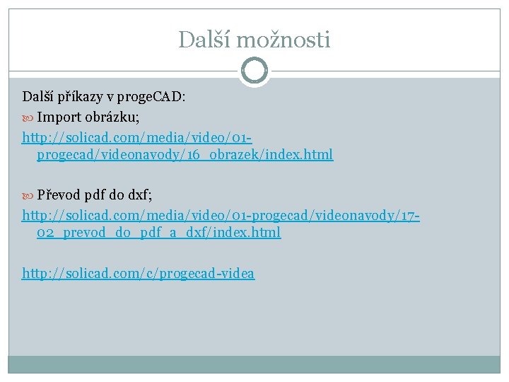 Další možnosti Další příkazy v proge. CAD: Import obrázku; http: //solicad. com/media/video/01 progecad/videonavody/16_obrazek/index. html