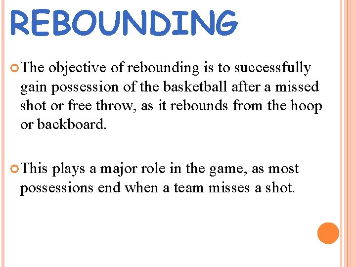 REBOUNDING The objective of rebounding is to successfully gain possession of the basketball after