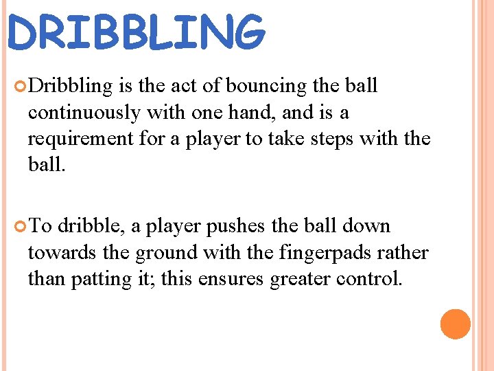 DRIBBLING Dribbling is the act of bouncing the ball continuously with one hand, and