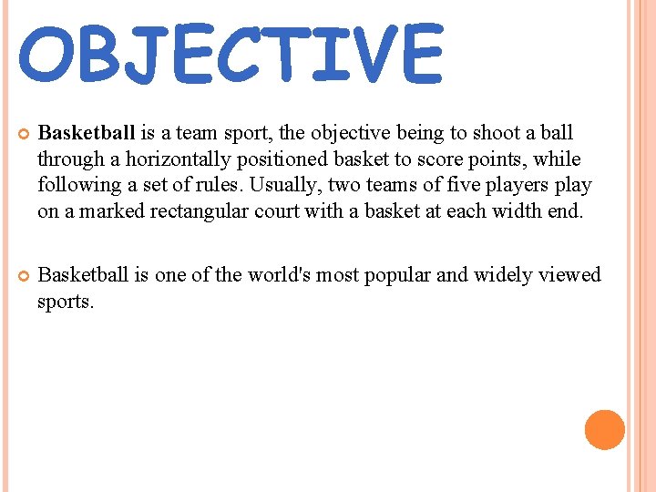 OBJECTIVE Basketball is a team sport, the objective being to shoot a ball through