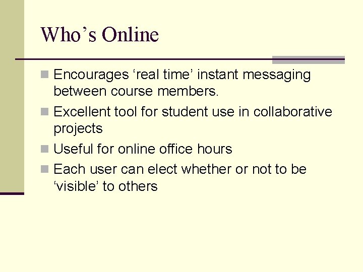 Who’s Online n Encourages ‘real time’ instant messaging between course members. n Excellent tool