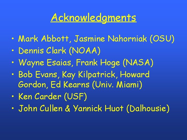 Acknowledgments • • Mark Abbott, Jasmine Nahorniak (OSU) Dennis Clark (NOAA) Wayne Esaias, Frank