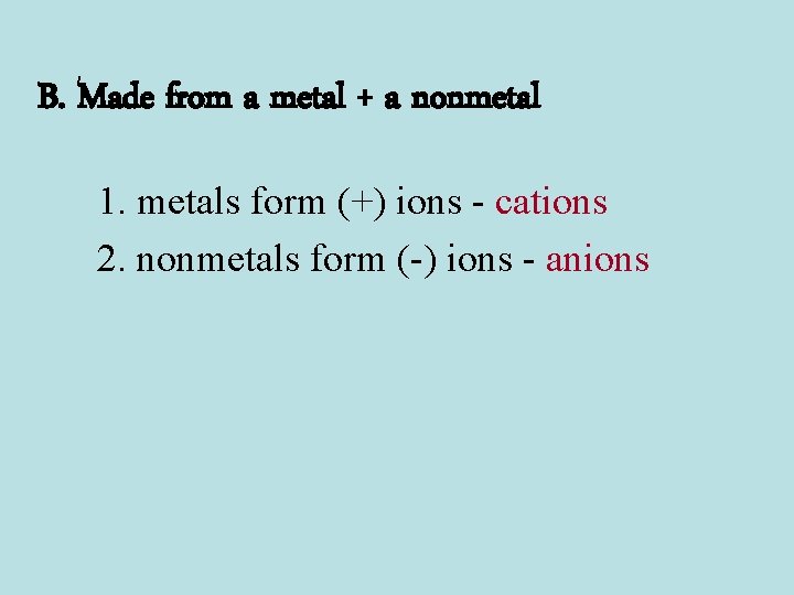 B. Made from a metal + a nonmetal 1. metals form (+) ions -