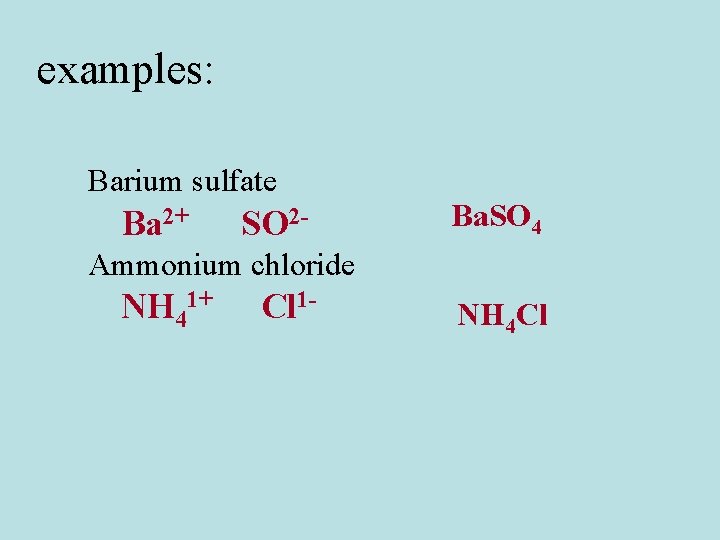 examples: Barium sulfate Ba 2+ SO 2 - Ba. SO 4 Ammonium chloride NH
